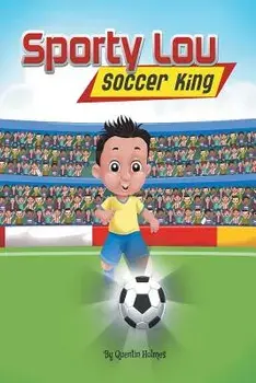Sporty Lou - Picture Book: Soccer King (Multicultural Book Series for Kids 3-To-6-Years Old), Paperback/Quentin Holmes