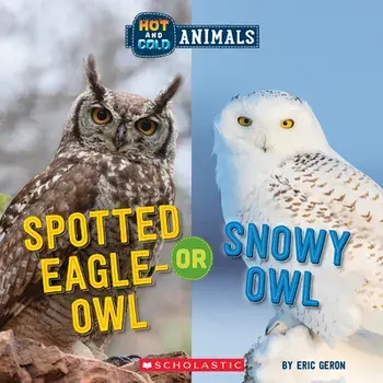 Spotted Eagle-Owl or Snowy Owl (Hot and Cold Animals), Hardback/Eric Geron