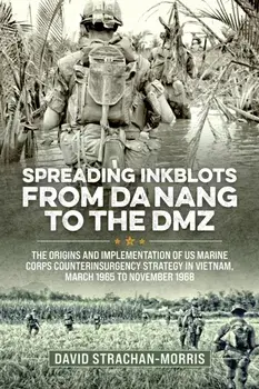 Spreading Ink Blots from Da Nang to the DMZ. The Origins and Implementation of US Marine Corps Counterinsurgency Strategy in Vietnam, March 1965 to November 1968, Paperback/David Strachan-Morris