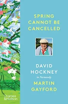 Spring Cannot be Cancelled. David Hockney in Normandy - A SUNDAY TIMES BESTSELLER, Hardback/David Hockney