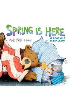 Spring Is Here: A Bear and Mole Story - Will Hillenbrand