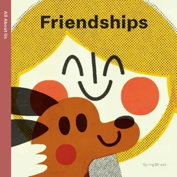 Spring Street All About Us: Friendships. UK Edition, Board book/Boxer Books