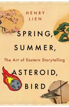 Spring, Summer, Asteroid, Bird: The Art of Eastern Storytelling - Henry Lien