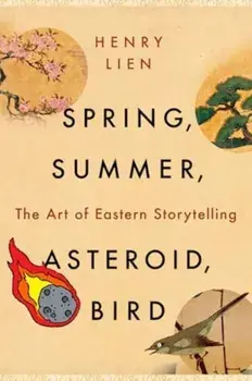 Spring, Summer, Asteroid, Bird. The Art of Eastern Storytelling, Paperback/Henry Lien