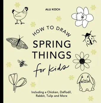 Spring Things: How to Draw Books for Kids with Easter Eggs, Bunnies, Flowers, and More, Paperback/Alli Koch