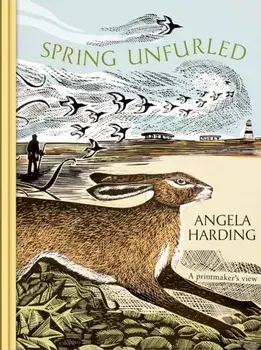 Spring Unfurled. part of a beautiful seasonal quartet from beloved illustrator and print-maker Angela Harding, Hardback/Angela Harding