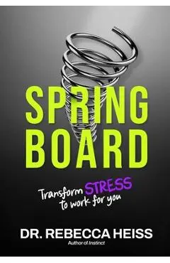 Springboard: Transform Stress to Work for You - Rebecca Heiss