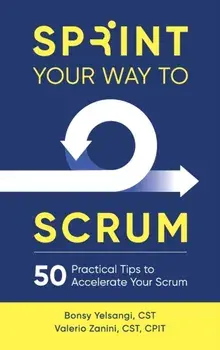 Sprint Your Way to Scrum: 50 Practical Tips to Accelerate Your Scrum, Hardcover/Bonsy Yelsangi