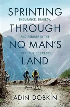 Sprinting Through No Man's Land: Endurance, Tragedy, and Rebirth in the 1919 Tour de France, Paperback/Adin Dobkin