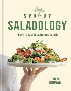 Sprout & Co Saladology. Fresh Ideas for Delicious Salads, Hardback/Theo Kirwan