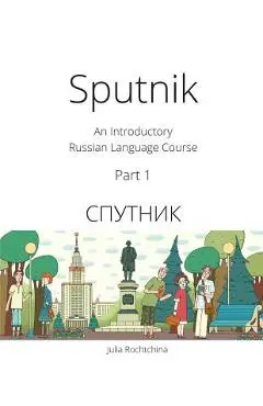 Sputnik: An Introductory Russian Language Course, Part I - Julia Rochtchina