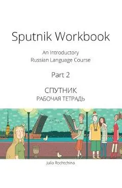 Sputnik Workbook: An Introductory Russian Language Course, Part 2 - Julia Rochtchina