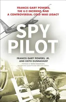 Spy Pilot: Francis Gary Powers, the U-2 Incident, and a Controversial Cold War Legacy, Hardcover/Francy Gary, Jr. Powers