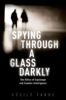 Spying Through a Glass Darkly. The Ethics of Espionage and Counter-Intelligence, Hardback/***