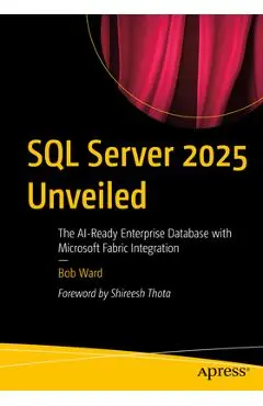 SQL Server 2025 Unveiled: The Ai-Ready Enterprise Database with Microsoft Fabric Integration - Bob Ward