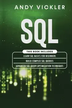 SQL: This book includes: Learn SQL Basics for beginners Build Complex SQL Queries Advanced SQL Query optimization techn/Andy Vickler