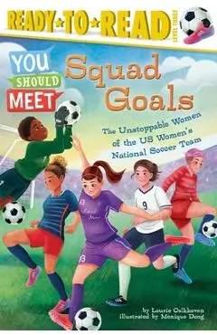 Squad Goals: The Unstoppable Women of the Us Women's National Soccer Team (Ready-To-Read Level 3) - Laurie Calkhoven