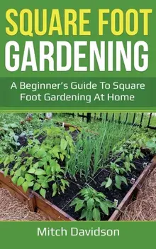 Square Foot Gardening: A Beginner's Guide to Square Foot Gardening at Home, Hardcover/Mitch Davidson