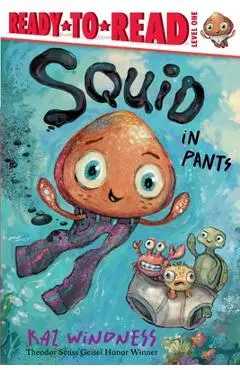 Squid in Pants: Ready-To-Read Level 1 - Kaz Windness