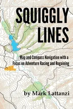 Squiggly Lines: Map and Compass Navigation in Adventure Races and Rogaines, Paperback/Mark Lattanzi