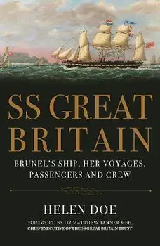 SS Great Britain. Brunel's Ship, Her Voyages, Passengers and Crew, Paperback/Helen Doe