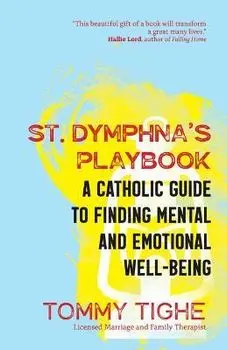 St. Dymphna's Playbook: A Catholic Guide to Finding Mental and Emotional Well-Being, Paperback/Tommy Tighe
