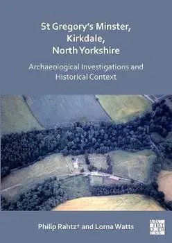 St Gregory's Minster, Kirkdale, North Yorkshire: Archaeological Investigations and Historical Context, Paperback/Lorna Watts