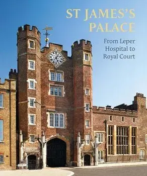 St James's Palace. From Leper Hospital to Royal Court, Hardback/Michael Turner