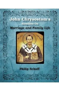 St. John Chrysostom's Homilies On Marriage and Family Life - St John Chrysostom
