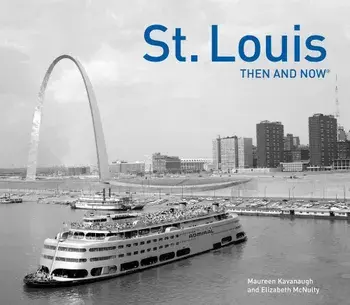 St. Louis Then and Now(r), Hardcover/Maureen Kavanaugh