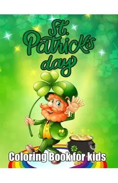 St. Patrick's Day Coloring Book for kids: An Happy Saint Patrick Coloring Book Kids. 50 Unique Irish Blessings, Leprechauns, Rainbows, Pots of Gold, C - Susie Williams