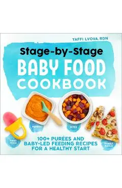 Stage-By-Stage Baby Food Cookbook: 100+ Pur�es and Baby-Led Feeding Recipes for a Healthy Start - Yaffi Lvova