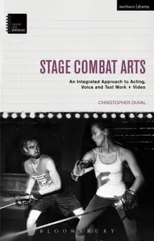 Stage Combat Arts: An Integrated Approach to Acting, Voice and Text Work + Video, Paperback/Christopher Duval