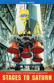 Stages to Saturn: A Technological History of the Apollo/Saturn Launch Vehicles, Paperback/Roger Bilstein