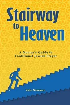 Stairway to Heaven: A Novice's Guide to Traditional Jewish Prayer, Paperback/Zale Newman