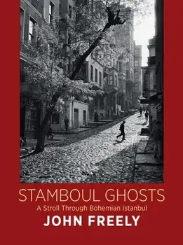 Stamboul Ghosts: A Stroll Through Bohemian Istanbul, Hardback/John Freely