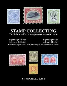 Stamp Collecting: The Definitive-Everything You Ever Wanted to Know: Do I have a one million dollar stamp in my collection?, Paperback/Michael Bass