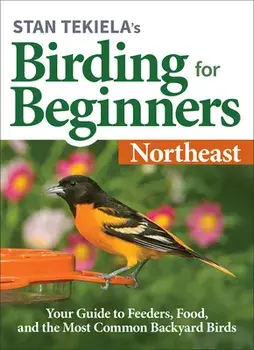 Stan Tekiela's Birding for Beginners: Northeast: Your Guide to Feeders, Food, and the Most Common Backyard Birds/Stan Tekiela