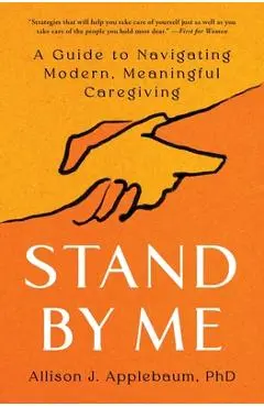 Stand by Me: A Guide to Navigating Modern, Meaningful Caregiving - Allison J. Applebaum