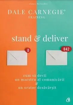 Stand & deliver. Cum sa devii un maestru al comunicarii, un orator desavarsit/Dale Carnegie