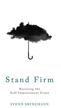 Stand Firm: Resisting the Self-Improvement Craze/Svend Brinkmann