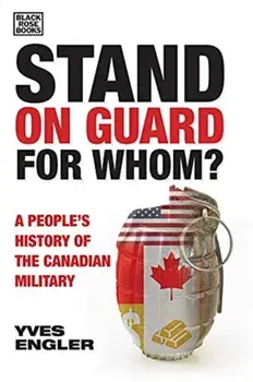 Stand on Guard for Whom?: A People's History of the Canadian Military, Paperback/Yves Engler