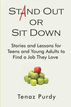 Stand Out or Sit Down: Stories and Lessons for Teens and Young Adults to Find a Job They Love, Paperback/Tenaz Purdy