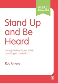 Stand Up and Be Heard. Taking the Fear Out of Public Speaking at University, Paperback/Rob Grieve