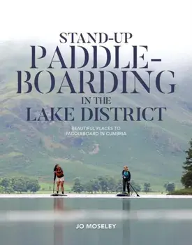Stand-up Paddleboarding in the Lake District. Beautiful places to paddleboard in Cumbria, Paperback/Jo Moseley