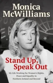 Stand Up, Speak Out. My Life Working for Women's Rights, Peace and Equality in Northern Ireland and Beyond, Hardback/Monica McWilliams