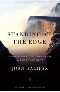 Standing at the Edge: Finding Freedom Where Fear and Courage Meet - Joan Halifax