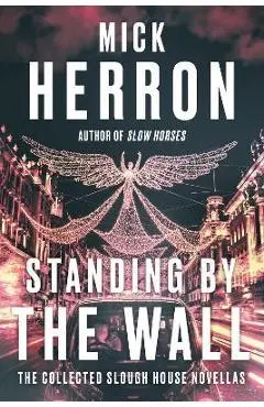 Standing by the Wall: The Collected Slough House Novellas - Mick Herron