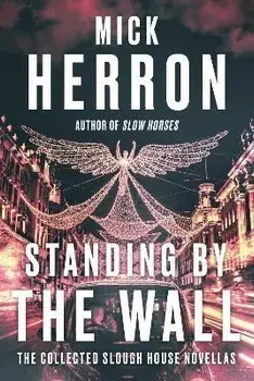 Standing by the Wall: The Collected Slough House Novellas, Paperback/Mick Herron