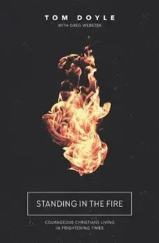 Standing in the Fire: Courageous Christians Living in Frightening Times, Paperback/Tom Doyle